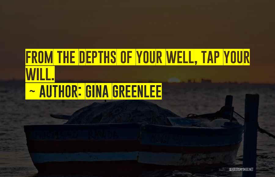 Gina Greenlee Quotes: From The Depths Of Your Well, Tap Your Will.