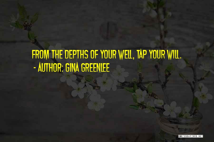 Gina Greenlee Quotes: From The Depths Of Your Well, Tap Your Will.