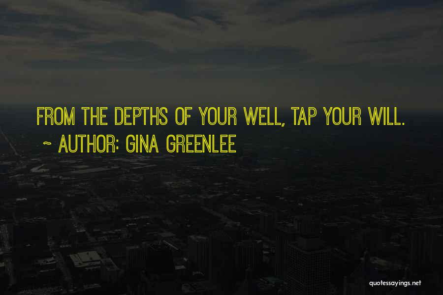 Gina Greenlee Quotes: From The Depths Of Your Well, Tap Your Will.