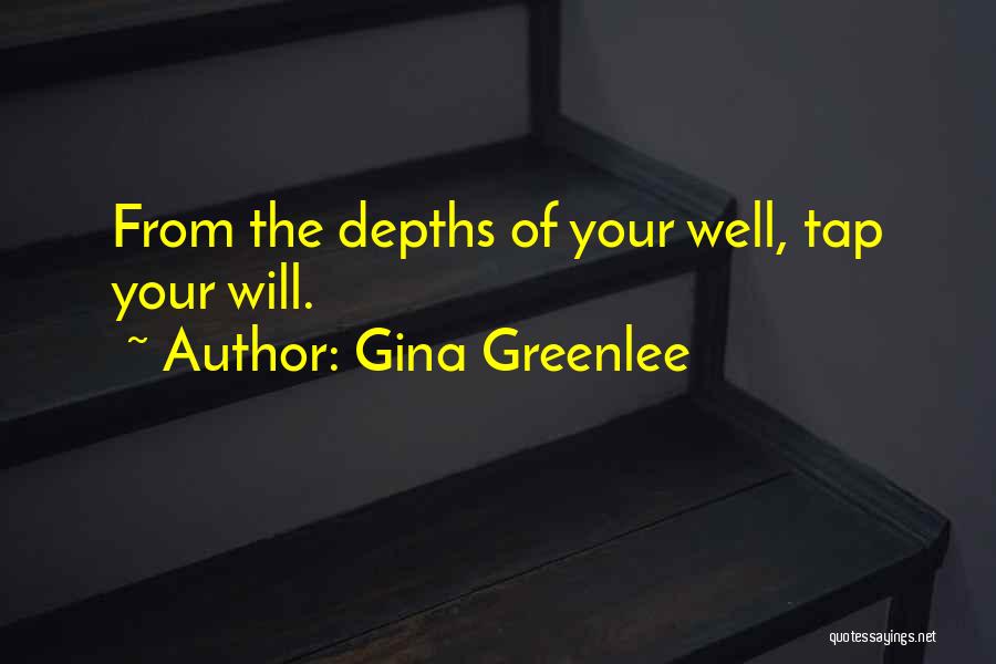 Gina Greenlee Quotes: From The Depths Of Your Well, Tap Your Will.