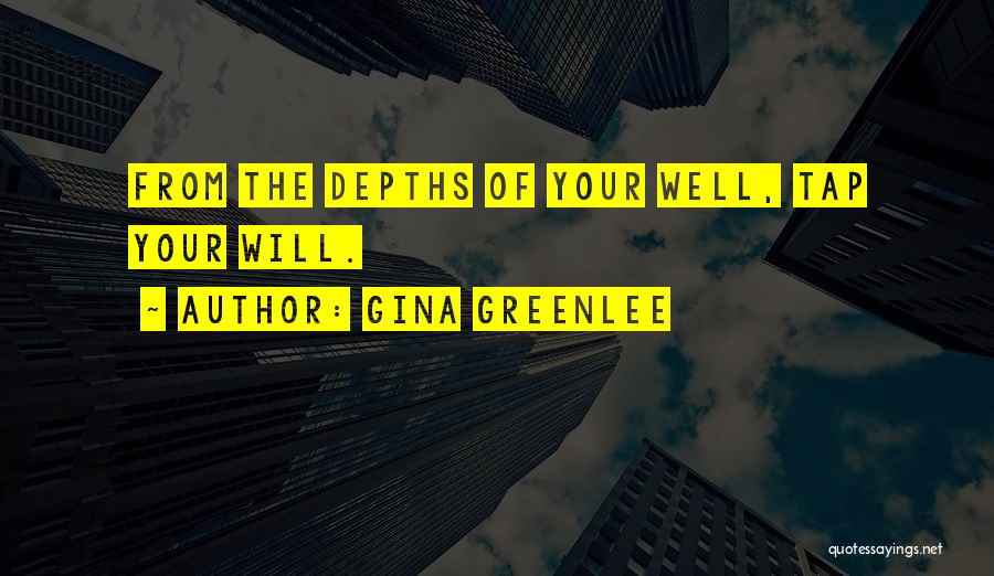 Gina Greenlee Quotes: From The Depths Of Your Well, Tap Your Will.
