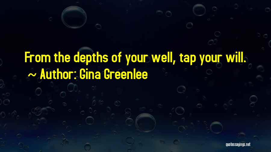 Gina Greenlee Quotes: From The Depths Of Your Well, Tap Your Will.
