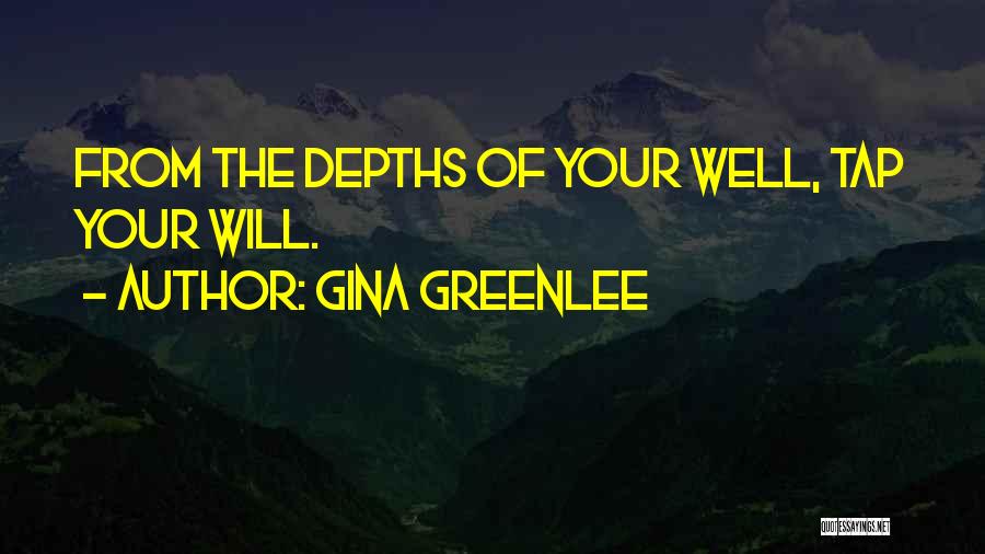 Gina Greenlee Quotes: From The Depths Of Your Well, Tap Your Will.