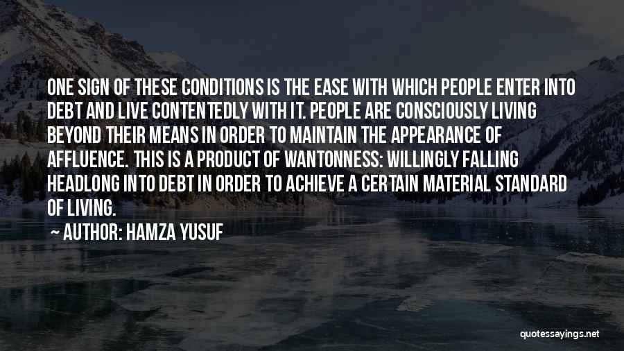 Hamza Yusuf Quotes: One Sign Of These Conditions Is The Ease With Which People Enter Into Debt And Live Contentedly With It. People