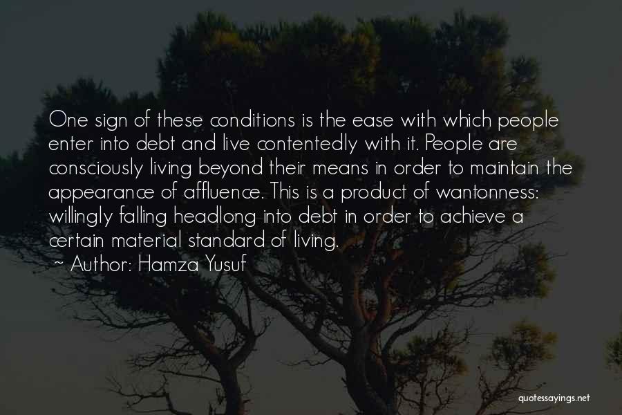 Hamza Yusuf Quotes: One Sign Of These Conditions Is The Ease With Which People Enter Into Debt And Live Contentedly With It. People