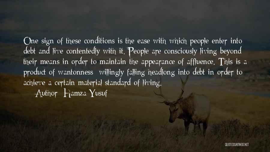 Hamza Yusuf Quotes: One Sign Of These Conditions Is The Ease With Which People Enter Into Debt And Live Contentedly With It. People