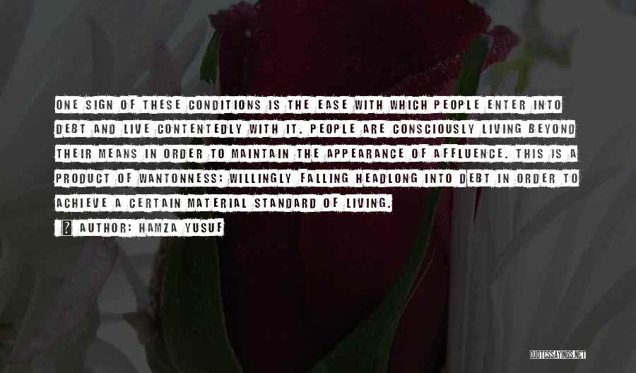 Hamza Yusuf Quotes: One Sign Of These Conditions Is The Ease With Which People Enter Into Debt And Live Contentedly With It. People