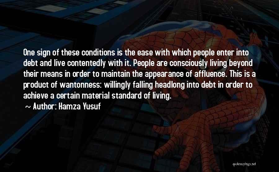 Hamza Yusuf Quotes: One Sign Of These Conditions Is The Ease With Which People Enter Into Debt And Live Contentedly With It. People