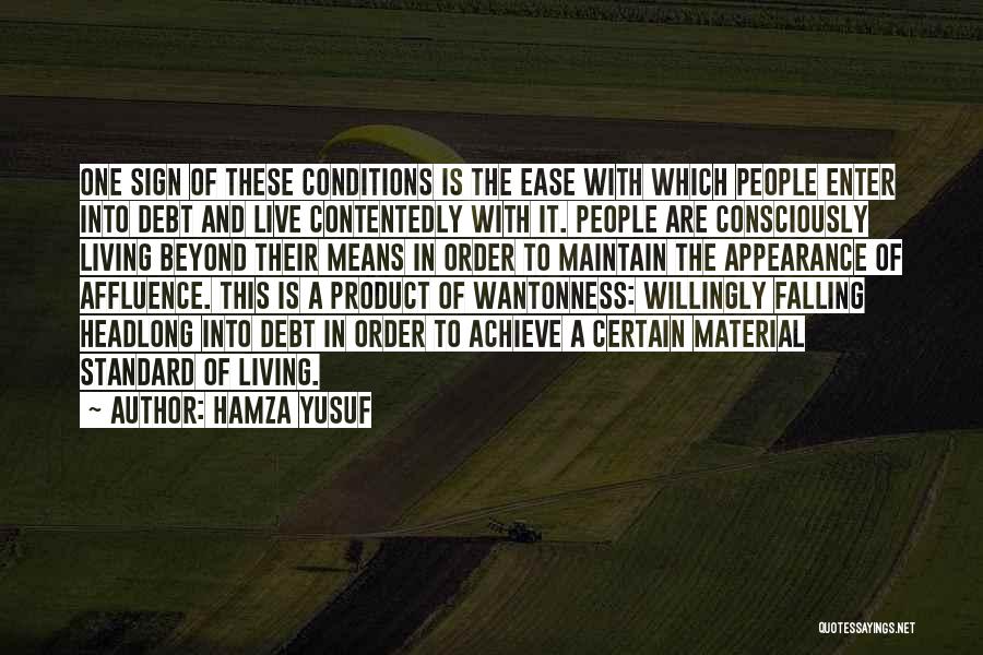 Hamza Yusuf Quotes: One Sign Of These Conditions Is The Ease With Which People Enter Into Debt And Live Contentedly With It. People