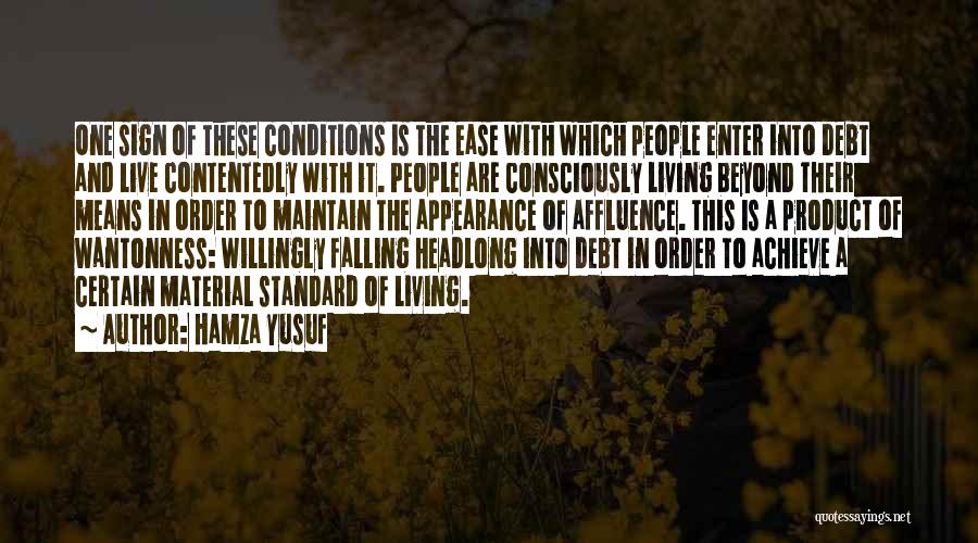 Hamza Yusuf Quotes: One Sign Of These Conditions Is The Ease With Which People Enter Into Debt And Live Contentedly With It. People