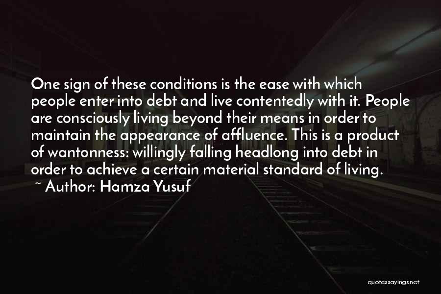 Hamza Yusuf Quotes: One Sign Of These Conditions Is The Ease With Which People Enter Into Debt And Live Contentedly With It. People