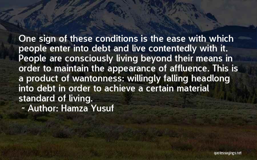 Hamza Yusuf Quotes: One Sign Of These Conditions Is The Ease With Which People Enter Into Debt And Live Contentedly With It. People