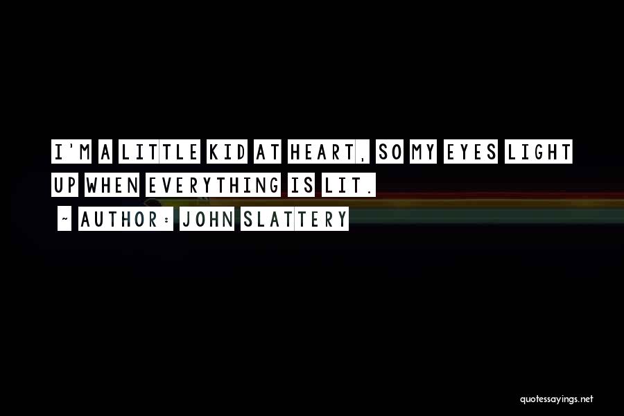 John Slattery Quotes: I'm A Little Kid At Heart, So My Eyes Light Up When Everything Is Lit.