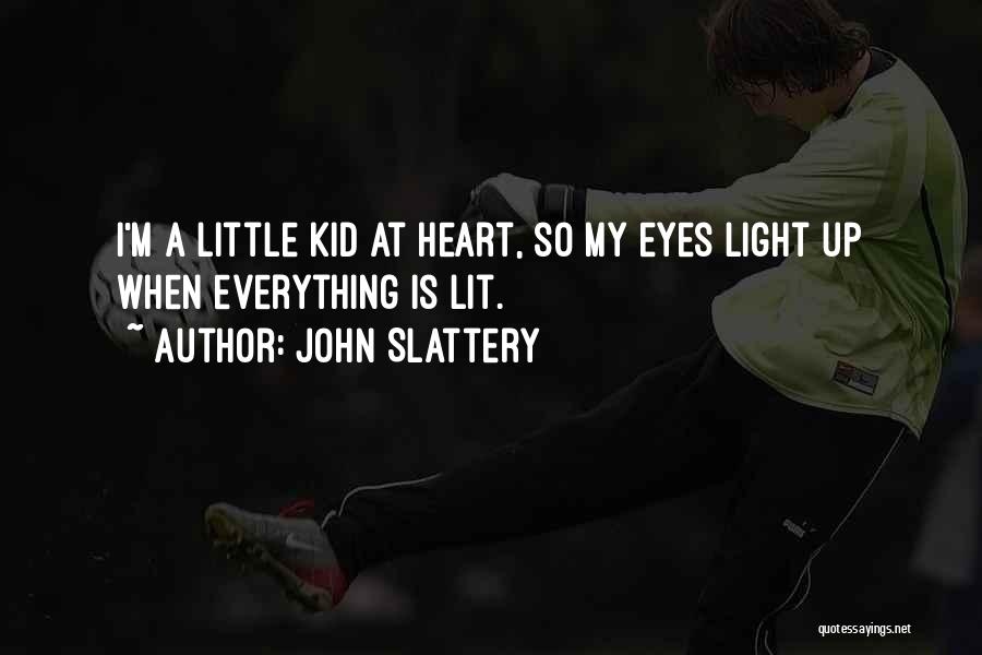 John Slattery Quotes: I'm A Little Kid At Heart, So My Eyes Light Up When Everything Is Lit.