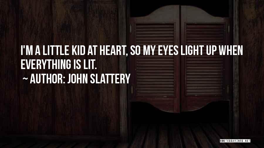 John Slattery Quotes: I'm A Little Kid At Heart, So My Eyes Light Up When Everything Is Lit.