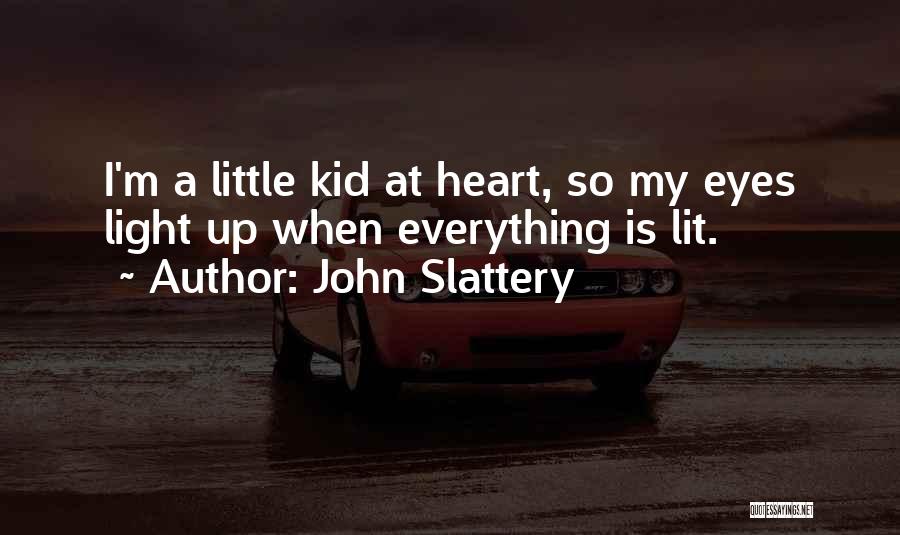 John Slattery Quotes: I'm A Little Kid At Heart, So My Eyes Light Up When Everything Is Lit.