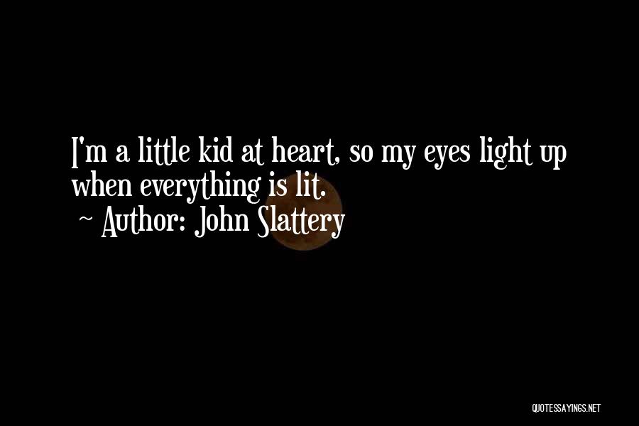 John Slattery Quotes: I'm A Little Kid At Heart, So My Eyes Light Up When Everything Is Lit.