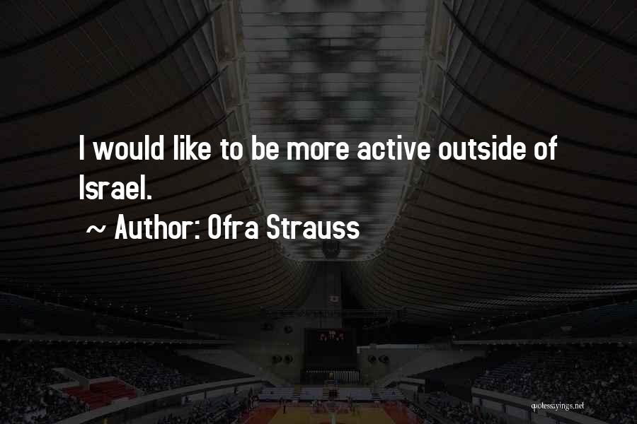 Ofra Strauss Quotes: I Would Like To Be More Active Outside Of Israel.