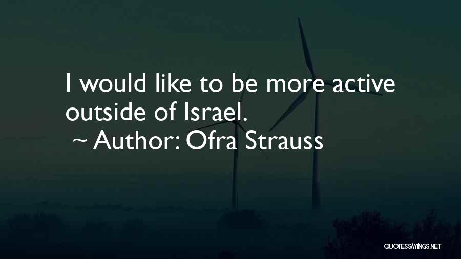 Ofra Strauss Quotes: I Would Like To Be More Active Outside Of Israel.