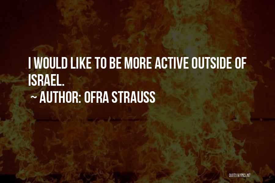 Ofra Strauss Quotes: I Would Like To Be More Active Outside Of Israel.