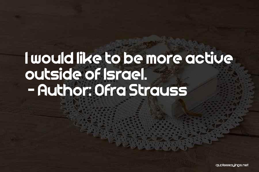 Ofra Strauss Quotes: I Would Like To Be More Active Outside Of Israel.