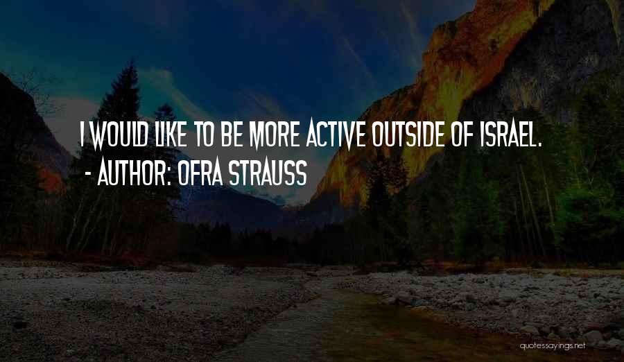 Ofra Strauss Quotes: I Would Like To Be More Active Outside Of Israel.