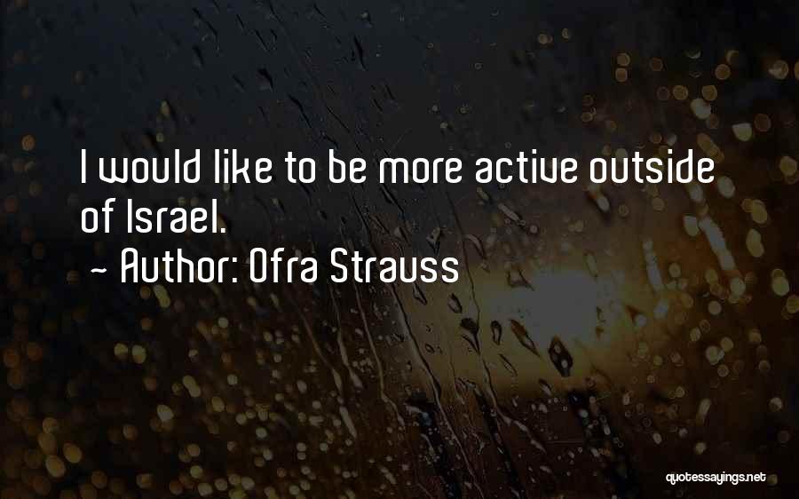 Ofra Strauss Quotes: I Would Like To Be More Active Outside Of Israel.