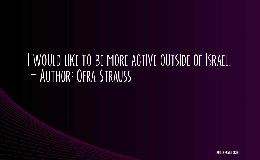 Ofra Strauss Quotes: I Would Like To Be More Active Outside Of Israel.