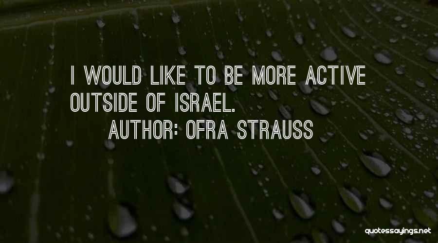 Ofra Strauss Quotes: I Would Like To Be More Active Outside Of Israel.