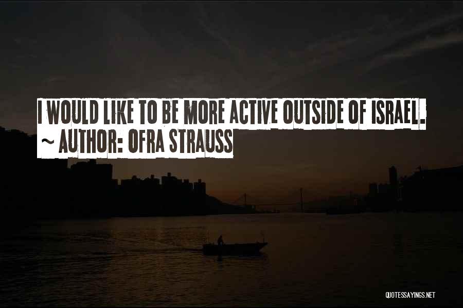 Ofra Strauss Quotes: I Would Like To Be More Active Outside Of Israel.