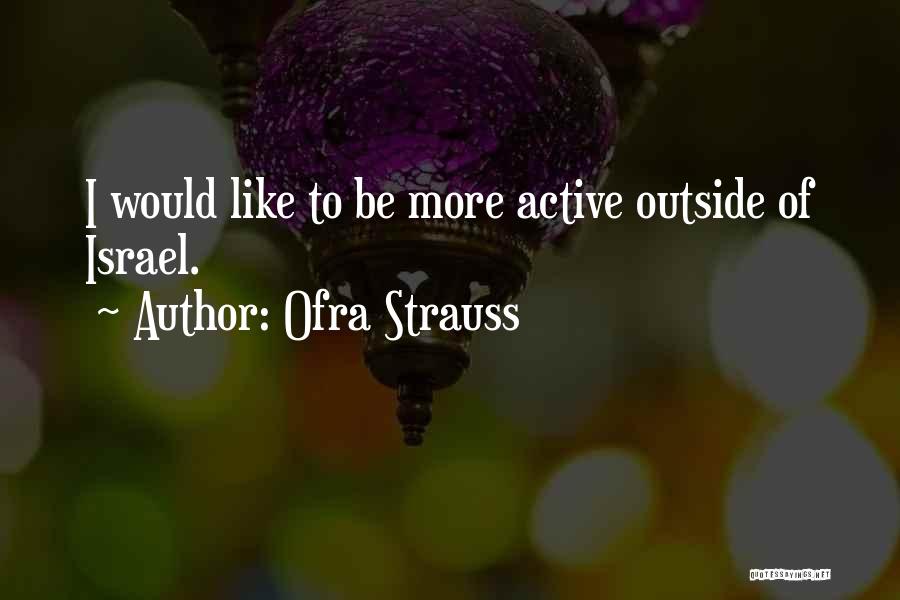 Ofra Strauss Quotes: I Would Like To Be More Active Outside Of Israel.