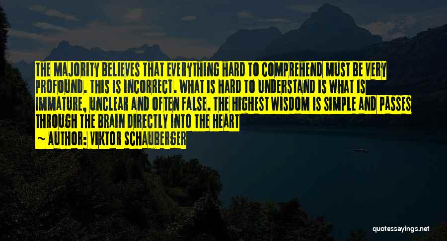 Viktor Schauberger Quotes: The Majority Believes That Everything Hard To Comprehend Must Be Very Profound. This Is Incorrect. What Is Hard To Understand