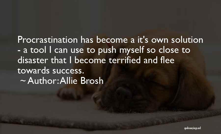 Allie Brosh Quotes: Procrastination Has Become A It's Own Solution - A Tool I Can Use To Push Myself So Close To Disaster