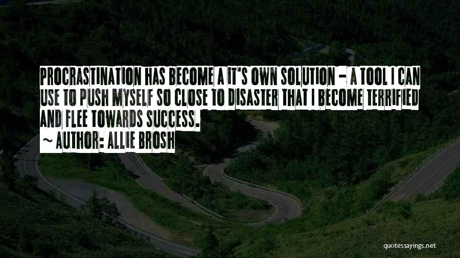 Allie Brosh Quotes: Procrastination Has Become A It's Own Solution - A Tool I Can Use To Push Myself So Close To Disaster