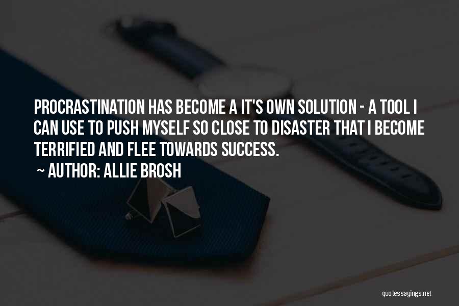 Allie Brosh Quotes: Procrastination Has Become A It's Own Solution - A Tool I Can Use To Push Myself So Close To Disaster