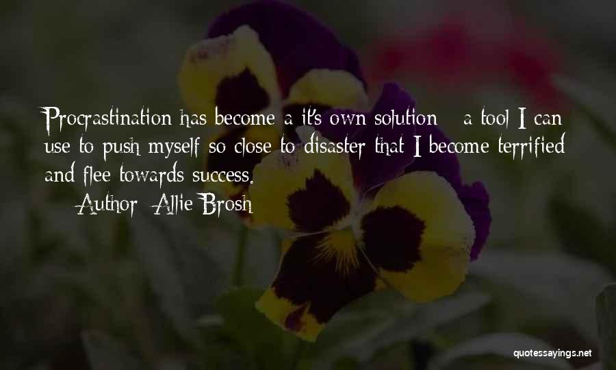 Allie Brosh Quotes: Procrastination Has Become A It's Own Solution - A Tool I Can Use To Push Myself So Close To Disaster