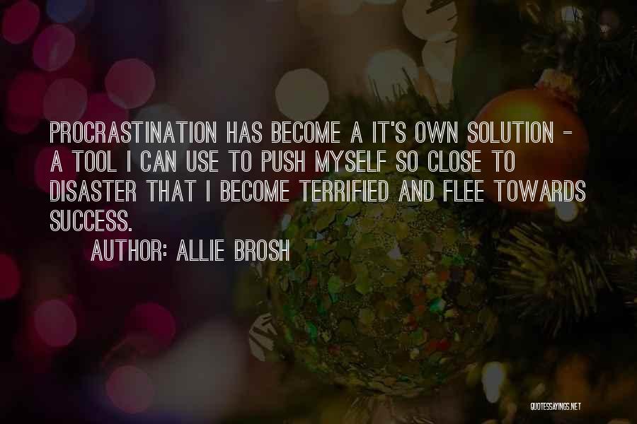 Allie Brosh Quotes: Procrastination Has Become A It's Own Solution - A Tool I Can Use To Push Myself So Close To Disaster