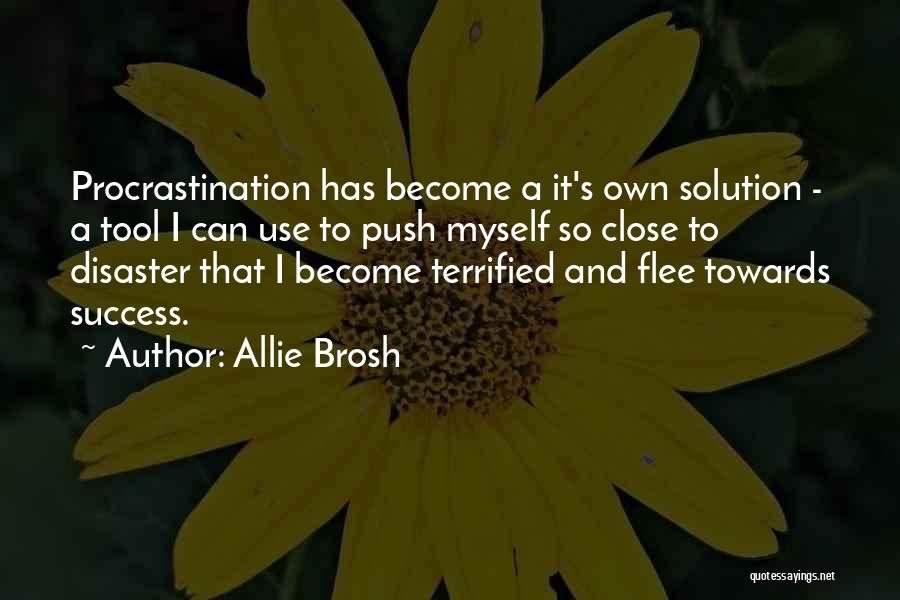 Allie Brosh Quotes: Procrastination Has Become A It's Own Solution - A Tool I Can Use To Push Myself So Close To Disaster