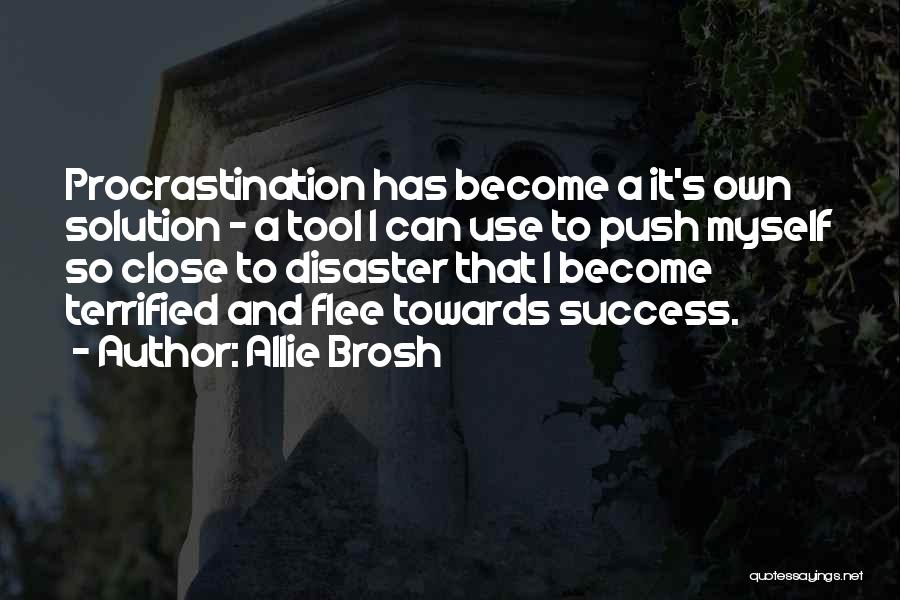 Allie Brosh Quotes: Procrastination Has Become A It's Own Solution - A Tool I Can Use To Push Myself So Close To Disaster