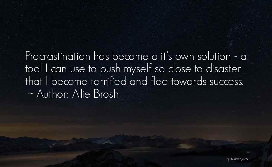 Allie Brosh Quotes: Procrastination Has Become A It's Own Solution - A Tool I Can Use To Push Myself So Close To Disaster