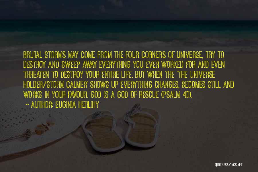 Euginia Herlihy Quotes: Brutal Storms May Come From The Four Corners Of Universe, Try To Destroy And Sweep Away Everything You Ever Worked