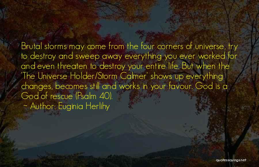 Euginia Herlihy Quotes: Brutal Storms May Come From The Four Corners Of Universe, Try To Destroy And Sweep Away Everything You Ever Worked