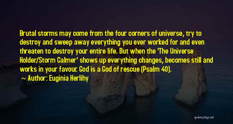 Euginia Herlihy Quotes: Brutal Storms May Come From The Four Corners Of Universe, Try To Destroy And Sweep Away Everything You Ever Worked