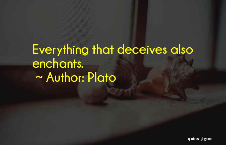 Plato Quotes: Everything That Deceives Also Enchants.