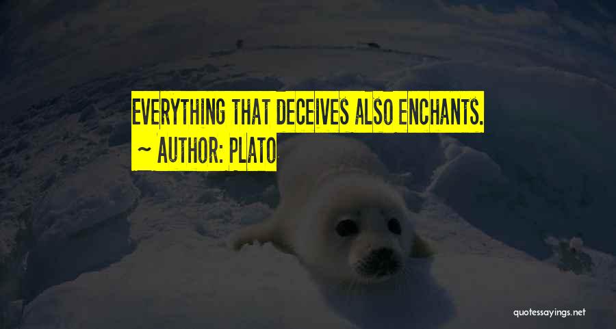 Plato Quotes: Everything That Deceives Also Enchants.