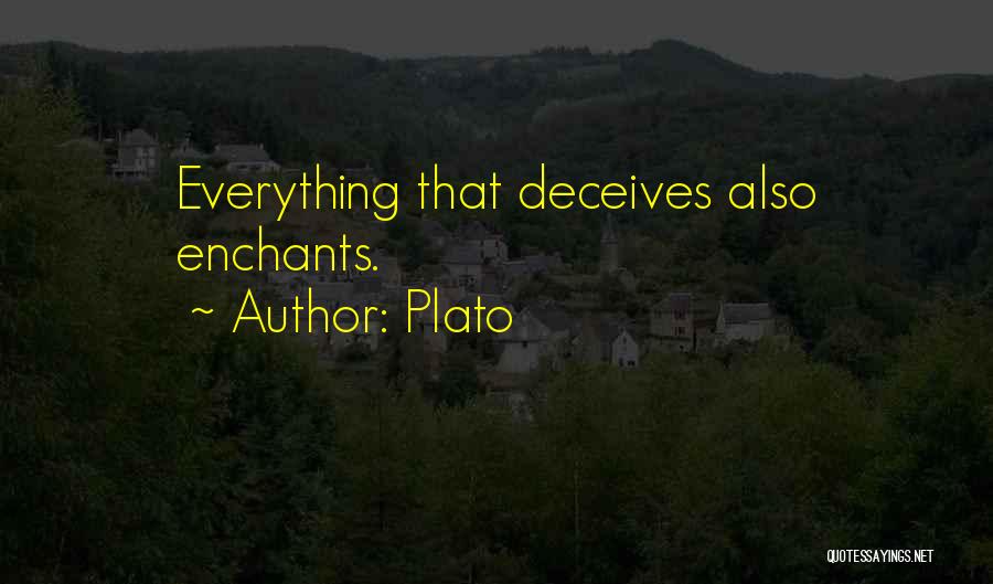 Plato Quotes: Everything That Deceives Also Enchants.