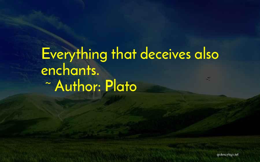 Plato Quotes: Everything That Deceives Also Enchants.