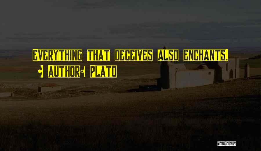 Plato Quotes: Everything That Deceives Also Enchants.