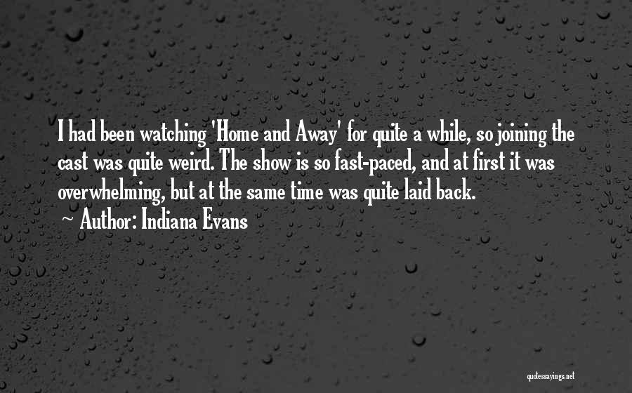 Indiana Evans Quotes: I Had Been Watching 'home And Away' For Quite A While, So Joining The Cast Was Quite Weird. The Show
