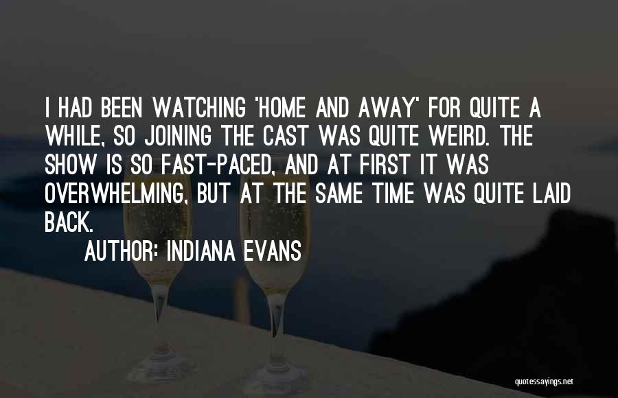 Indiana Evans Quotes: I Had Been Watching 'home And Away' For Quite A While, So Joining The Cast Was Quite Weird. The Show